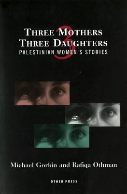Three Mothers, Three Daughters: Palestinian Women's Stories (Cultural Studies) Image for Three Mothers, Three Daughters: Palestinian Women's Stories (Cultural Studies)