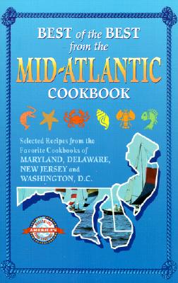 Image for Best of the Best from the Mid-Atlantic Cookbook: Selected Recipes from the Favorite Cookbooks of Maryland, Delaware, New Jersey and Washington, D.C. Best of the Best from the Mid-Atlantic Cookbook: Selected Recipes from the Favorite Cookbooks of Maryland, Delaware, New Jersey and Washington, D.C.