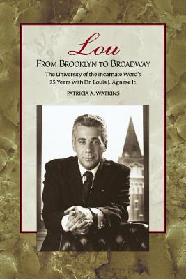 Lou: From Brooklyn to Broadway, the University of the Incarnate Word's 25 Years with Dr. Louis J. Agnese Jr.