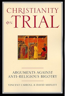 Christianity On Trial: Arguments Against Anti-Religious Bigotry