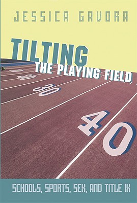 Image for Tilting the Playing Field: Schools, Sports, Sex and Title IX Tilting the Playing Field: Schools, Sports, Sex and Title IX