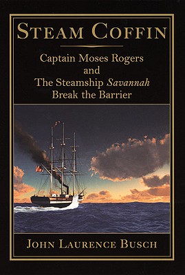 Steam Coffin: Captain Moses Rogers and The Steamship Savannah Break the Barrier Image for Steam Coffin: Captain Moses Rogers and The Steamship Savannah Break the Barrier