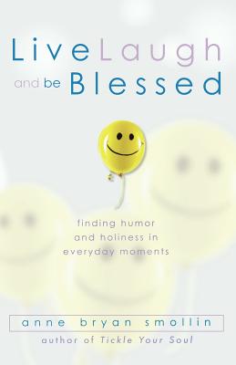 Live, Laugh, And Be Blessed: Finding Humor And Holiness in Everyday Moments
