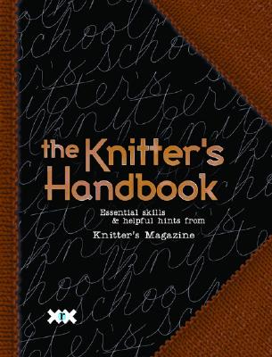 The Knitter's Handbook: Essential Skills & Helpful Hints from Knitter's Magazine