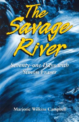 The Savage River: Seventy-one Days with Simon Fraser