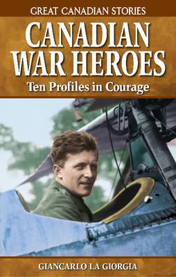 Canadian War Heroes: Ten Profiles in Courage (Great Canadian Stories)