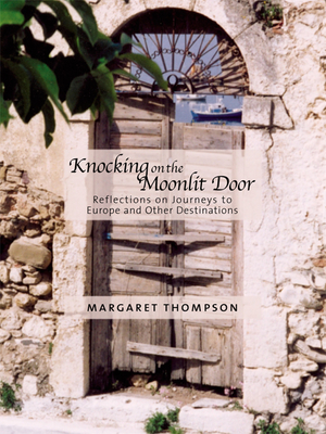 Knocking on the Moonlit Door : Reflections on Journeys to Europe and Other Destinations