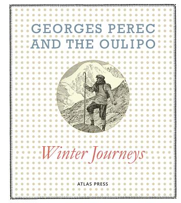 Georges Perec and the Oulipo: Winter Journeys (Atlas Anti-classics)