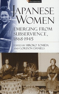 Japanese Women: Emerging from Subservience, 1868-1945 (Women in Japanese History, 1)