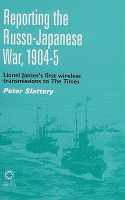 Reporting the Russo-Japanese War, 1904-5: Lionel James's First Wireless Transmission to the Times