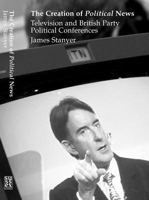 Creation of Political News, The: Television and British Party Political Conferences