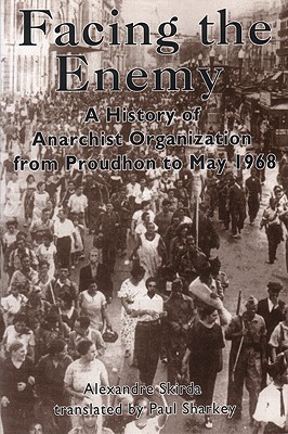 Facing the Enemy: A History of Anarchist Organisation from Proudhon to May 1968