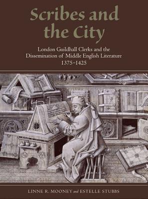 Scribes and the City: London Guildhall Clerks and the Dissemination of Middle English Literature, 1375-1425 (Manuscript Culture in the British Isles) (Volume 4) [Hardcover] Mooney, Linne R. and Stubbs, Estelle