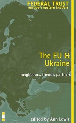 EU and Ukraine: Neighbours, Friends, Partners (Europe's Eastern Borders)