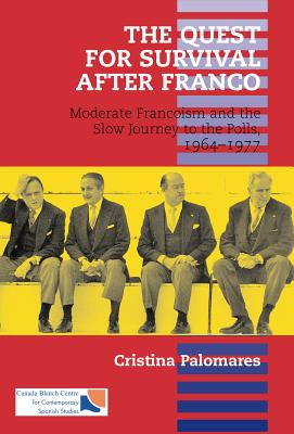 Quest for Survival After Franco: Moderate Francoism and the Slow Journey to the Polls, 1964-1977 (LSE Studies in Spanish History)
