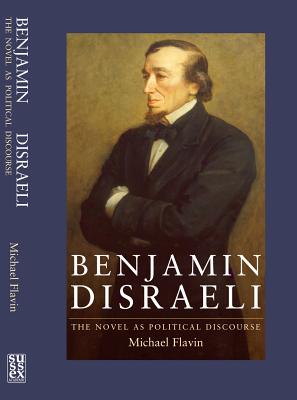 BENJAMIN DISRAELI THE NOVEL AS POLITICAL DISCOURSE
