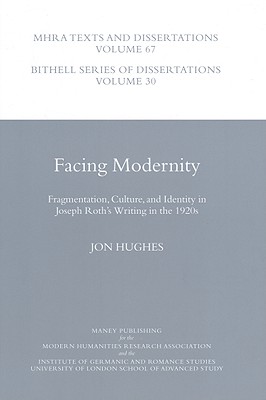 Facing Modernity: Fragmentation, Culture and Identity in Joseph Roth's Writing in the 1920s (MHRA Texts and Dissertations)