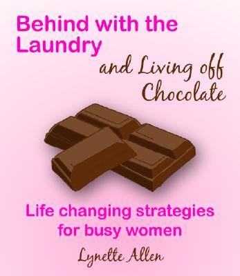 Image for Behind With The Laundry And Living Off Chocolate: Life Changing Strategies For Busy Women