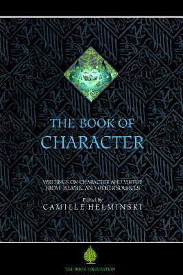 The Book of Character: Writings on Character and Virtue from Islamic and Other Sources