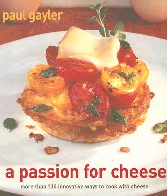 Image for A Passion for Cheese: More Than 130 Innovative Ways to Cook With Cheese