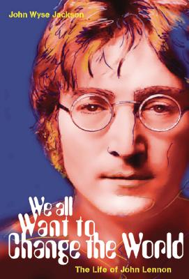 We All Want To Change The World: The Life of John Lennon (H Books)