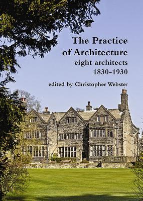 The Practice of Architecture: eight architects 1830-1930