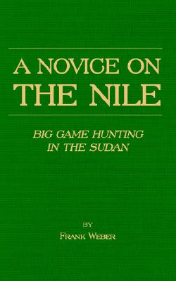 A Novice on the Nile - Big Game Hunting in the Sudan Image for A Novice on the Nile - Big Game Hunting in the Sudan
