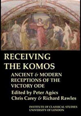 RECEIVING THE KOMOS. Ancient and Modern Receptions of the Victory Ode