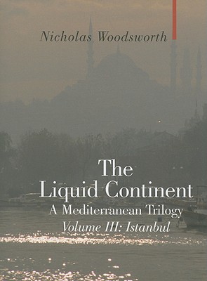 The Liquid Continent, A Mediterranean Trilogy: Volume III Istanbul (Armchair Traveller)
