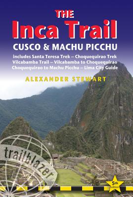 Inca Trail, Cusco & Machu Picchu: Includes Santa Teresa Trek, Choquequirao Trek, Vilcabamba Trail, Vilcabamba To Choquequirao, Choquequirao To Machu . & Lima City Guide (Trailblazer Travel Guides)