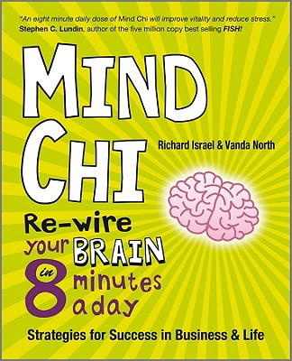 Mind Chi: Re-wire Your Brain in 8 Minutes a Day - Strategies for Success in Business and Life