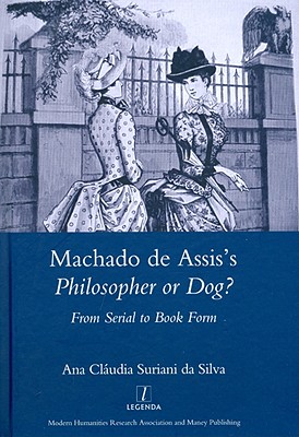 Machado De Assis's Philosopher or Dog: From Serial to Book Form (Legenda Main Series)