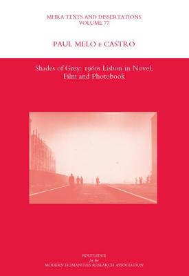 Shades of Grey: 1960s Lisbon in Novel, Film and Photobook (MHRA Texts and Dissertations)