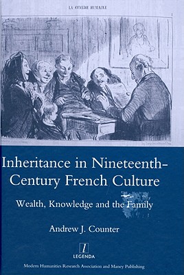 Inheritance in Nineteenth-century French Culture: Wealth, Knowledge and the Family (Legenda)