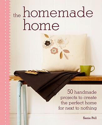 Homemade Home: 50 Handmade Project to Create the Perfect Home for Next to Nothing
