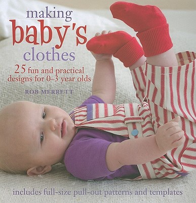 Making Baby's Clothes: 25 Fun and Practical Projects for 0-3 Year Olds [With Pattern(s)]