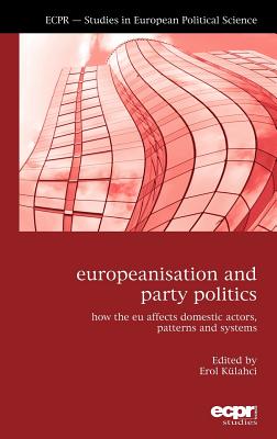 Europeanisation and Party Politics: How the EU affects Domestic Actors, Patterns and Systems (ECPR Studies in European Politics)