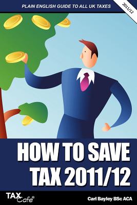 How to Save Tax 2011/12: A Plain English Guide to UK Taxation