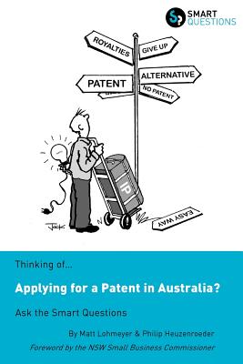Thinking of.Applying for a Patent in Australia Ask the Smart Questions