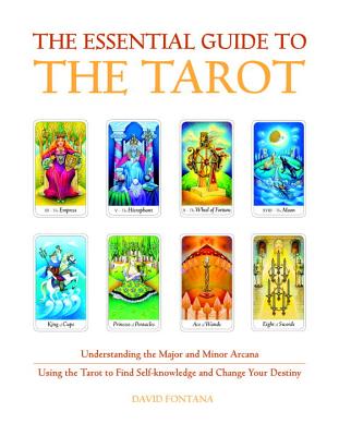 The Essential Guide to the Tarot: Understanding the Major and Minor Arcana - Using the Tarot to Find Self-Knowledge and Change Your Destiny (Essential Guides Series)