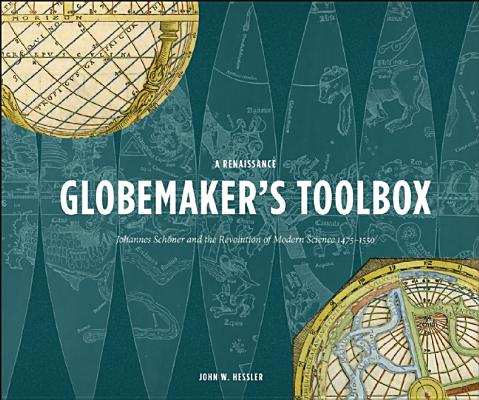 A RENAISSANCE GLOBEMAKER'S TOOLBOX: JOHANNES SCHNER AND THE REVOLUTION OF MODERN SCIENCE 1475-1550