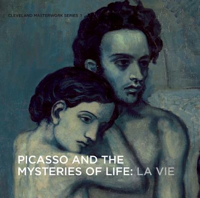 Picasso and the Mysteries of Life: La Vie (Cleveland Masterwork Series, 1)