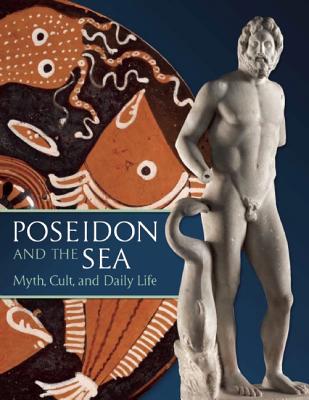 POSEIDON AND THE SEA Myth, Cult and Daily Life
