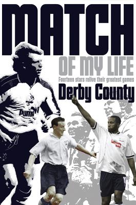 Derby County Match of My Life: Fourteen Stars Relive Their Greatest Games [Paperback] Johnson, Nick and Heatley, Michael F.