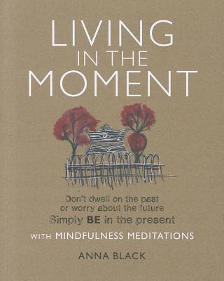 Living in the Moment: Don't dwell on the past or worry about the future. Simply BE in the present with mindfulness meditations