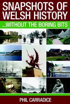 Snapshots of Welsh History: Without the Boring Bits Phil Carradice
