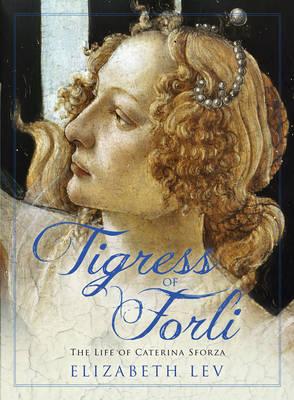 Tigress of Forli: The Life of Caterina Sforza [Hardcover] Elizabeth Lev