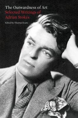 The Outwardness of Art: Selected Writings of Adrian Stokes