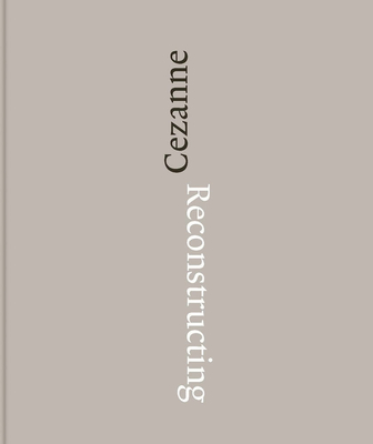 Reconstructing Czanne: Sequence and Process in Paul Czannes Works on Paper