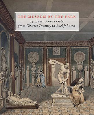 The Museum by the Park: 14 Queen Annes Gate, from Charles Townley to Axel Johnson